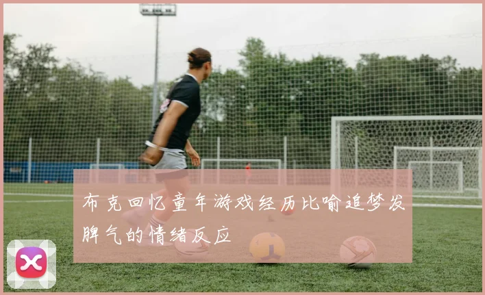 布克回忆童年游戏经历比喻追梦发脾气的情绪反应