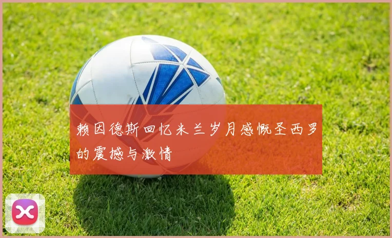赖因德斯回忆米兰岁月感慨圣西罗的震撼与激情